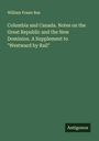 William Fraser Rae: Columbia and Canada. Notes on the Great Republic and the New Dominion. A Supplement to "Westward by Rail", Buch
