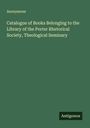 Anonymous: Catalogue of Books Belonging to the Library of the Porter Rhetorical Society, Theological Seminary, Buch