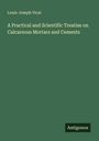 Louis-Joseph Vicat: A Practical and Scientific Treatise on Calcareous Mortars and Cements, Buch