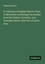 William Marriott: A Collection of English Miracle-Plays or Mysteries; Containing Ten Dramas from the Chester, Coventry, and Towneley Series, with Two of Latter Date, Buch