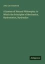 John Lee Comstock: A System of Natural Philosophy: in Which the Principles of Mechanics, Hydrostatics, Hydraulics, Buch