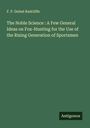 F. P. Delmé Radcliffe: The Noble Science : A Few General Ideas on Fox-Hunting for the Use of the Rising Generation of Sportsmen, Buch