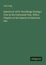 John Leng: America in 1876. Pencillings During a Tour in the Centennial Year. With a Chapter on the Aspects of American Life, Buch