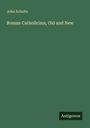 John Schulte: Roman Catholicism, Old and New, Buch