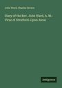John Ward: Diary of the Rev. John Ward, A. M.: Vicar of Stratford-Upon-Avon, Buch