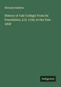 Ebenezer Baldwin: History of Yale College: From Its Foundation, A.D. 1700, to the Year 1838, Buch