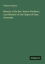 William Findlater: Memoir of the Rev. Robert Findlater, Late Minister of the Chapel of Ease, Inverness, Buch
