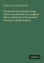 Catherine Parr Strickland Traill: The Backwoods of Canada. Being Letters from the Wife of an Emigrant Officer, Illustrative of the Domestic Economy of British America, Buch