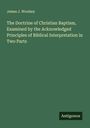 James J. Woolsey: The Doctrine of Christian Baptism, Examined by the Acknowledged Principles of Biblical Interpretation in Two Parts, Buch