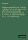 Anonymous: Alphabetical and Analytical Catalogue of the New-York Society Library: with a Brief Historical Notice of the Institution, the Original Articles of Association, in 1754, and the Charter and by-Laws of the Society, Buch