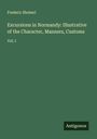 Frederic Shoberl: Excursions in Normandy: Illustrative of the Character, Manners, Customs, Buch