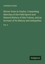 Jonathan Forbes: Eleven Years in Ceylon. Comprising Sketches of the Field Sports and Natural History of that Colony, and an Account of Its History and Antiquities, Buch