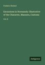 Frederic Shoberl: Excursions in Normandy: Illustrative of the Character, Manners, Customs, Buch