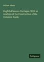 William Adams: English Pleasure Carriages. With an Analysis of the Construction of the Common Roads, Buch