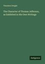 Theodore Dwight: The Character of Thomas Jefferson, as Exhibited in His Own Writings, Buch