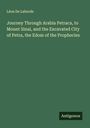 Léon de Laborde: Journey Through Arabia Petraca, to Mount Sinai, and the Excavated City of Petra, the Edom of the Prophecies, Buch