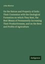 John Morton: On the Nature and Property of Soils : Their Connexion with the Geological Formation on which They Rest, the Best Means of Permanently Increasing Their Productiveness, and on the Rent and Profits of Agriculture, Buch