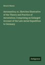 Monck Mason: Aeronautica; or, Sketches Illustrative of the Theory and Practice of Aerostation; Comprising an Enlarged Account of the Late Aerial Expedition to Germany, Buch