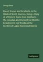 George Head: Forest Scenes and Incidents, in the Wilds of North America. Being a Diary of a Winter's Route from Halifax to the Canadas, and During Four Months Residence in the Woods on the Borders of Lakes Huron and Simcoe, Buch