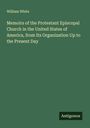 William White: Memoirs of the Protestant Episcopal Church in the United States of America, from Its Organization Up to the Present Day, Buch