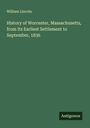 William Lincoln: History of Worcester, Massachusetts, from Its Earliest Settlement to September, 1836, Buch