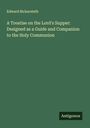 Edward Bickersteth: A Treatise on the Lord's Supper: Designed as a Guide and Companion to the Holy Communion, Buch