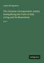 James Montgomery: The Christian Correspondent, Letters Exemplifying the Fruits of Holy Living and the Blessedness, Buch