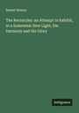 Robert Weaver: The Reconciler: an Attempt to Exhibit, in a Somewhat New Light, the Harmony and the Glory, Buch