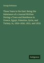 George Robinson: Three Years in the East: Being the Substance of a Journal Written During a Town and Residence in Greece, Egypt, Palestine, Syria, and Turkey, in, 1829-1830, 1831, and 1832, Buch