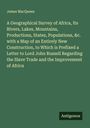 James Macqueen: A Geographical Survey of Africa, Its Rivers, Lakes, Mountains, Productions, States, Populations, &c. with a Map of an Entirely New Construction, to Which is Prefixed a Letter to Lord John Russell Regarding the Slave Trade and the Improvement of Africa, Buch