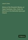 James B. Finley: History of the Wyandott Mission, at Upper Sandusky, Ohio, Under the Direction of the Methodist Episcopal Church, Buch