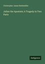 Christopher James Riethmüller: Julian the Apostate; A Tragedy in Two Parts, Buch