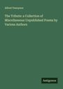 Alfred Tennyson: The Tribute: a Collection of Miscellaneous Unpublished Poems by Various Authors, Buch