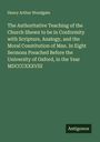 Henry Arthur Woodgate: The Authoritative Teaching of the Church Shewn to be in Conformity with Scripture, Analogy, and the Moral Constitution of Man. In Eight Sermons Preached Before the University of Oxford, in the Year MDCCCXXXVIII, Buch