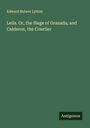 Edward Bulwer Lytton: Leila. Or, the Siege of Granada, and Calderon, the Courtier, Buch
