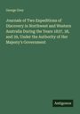 George Grey: Journals of Two Expeditions of Discovery in Northwest and Western Australia During the Years 1837, 38, and 39, Under the Authority of Her Majesty's Government, Buch
