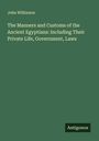John Wilkinson: The Manners and Customs of the Ancient Egyptians: Including Their Private Life, Government, Laws, Buch