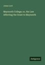 James Lord: Maynooth College; or, the Law Affecting the Grant to Maynooth, Buch