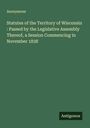 Anonymous: Statutes of the Territory of Wisconsin : Passed by the Legislative Assembly Thereof, a Session Commencing in November 1838, Buch
