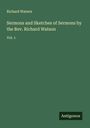 Richard Watson: Sermons and Sketches of Sermons by the Rev. Richard Watson, Buch