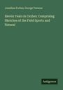 Jonathan Forbes: Eleven Years in Ceylon: Comprising Sketches of the Field Sports and Natural, Buch
