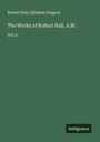 Robert Hall: The Works of Robert Hall, A.M., Buch