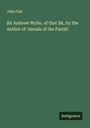 John Galt: Sir Andrew Wylie, of that Ilk, by the Author of 'Annals of the Parish', Buch