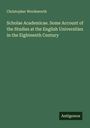 Christopher Wordsworth: Scholae Academicae. Some Account of the Studies at the English Universities in the Eighteenth Century, Buch