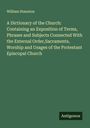 William Staunton: A Dictionary of the Church: Containing an Exposition of Terms, Phrases and Subjects Connected With the External Order,Sacraments, Worship and Usages of the Protestant Episcopal Church, Buch