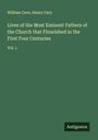 William Cave: Lives of the Most Eminent Fathers of the Church that Flourished in the First Four Centuries, Buch