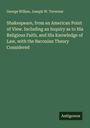 George Wilkes: Shakespeare, from an American Point of View. Including an Inquiry as to His Religious Faith, and His Knowledge of Law, with the Baconian Theory Considered, Buch