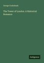 George Cruikshank: The Tower of London. A Historical Romance, Buch