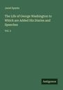 Jared Sparks: The Life of George Washington to Which are Added His Diaries and Speeches, Buch