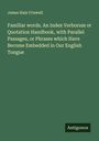 James Hain Friswell: Familiar words. An Index Verborum or Quotation Handbook, with Parallel Passages, or Phrases which Have Become Embedded in Our English Tongue, Buch